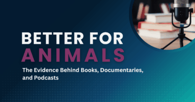 Better for Animals: The Evidence Behind Books, Documentaries, and Podcasts